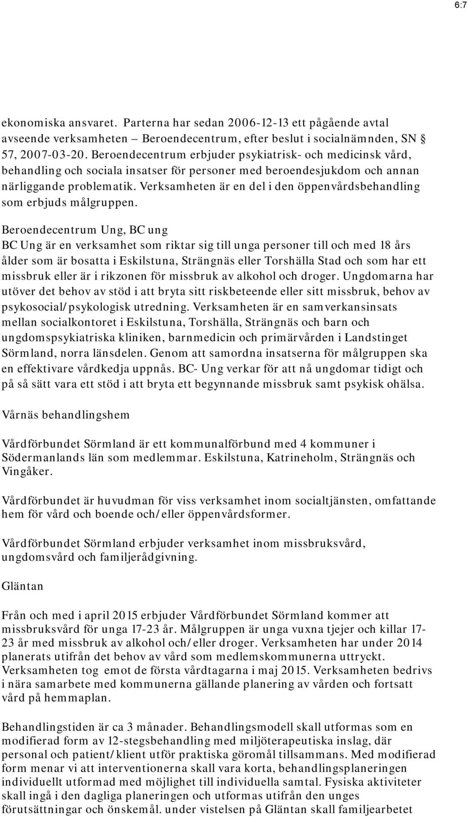 Verksamheten är en del i den öppenvårdsbehandling som erbjuds målgruppen.