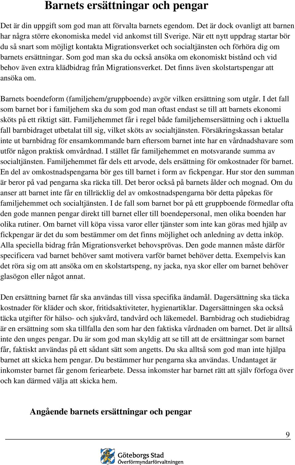 Som god man ska du också ansöka om ekonomiskt bistånd och vid behov även extra klädbidrag från Migrationsverket. Det finns även skolstartspengar att ansöka om.