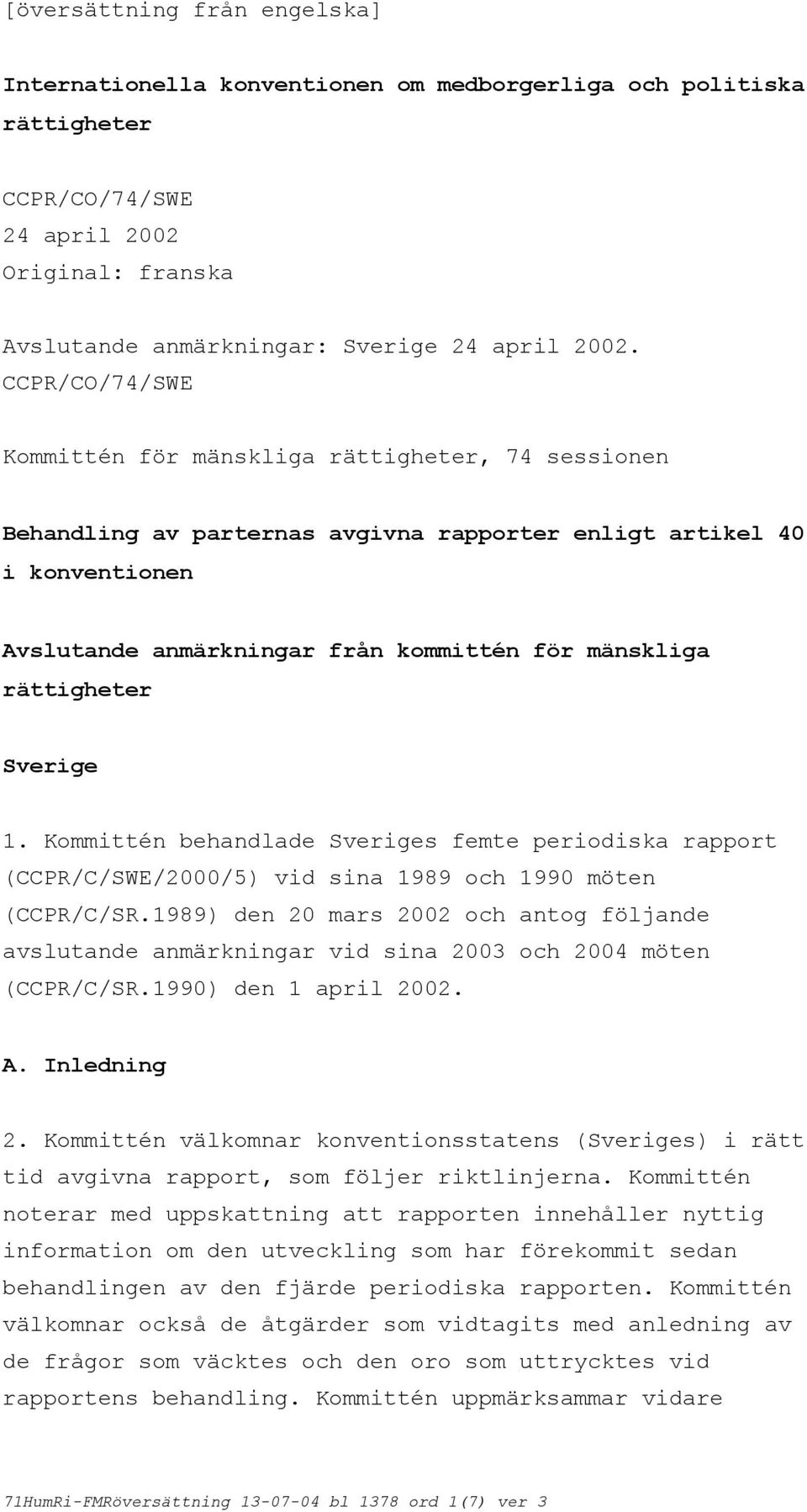 rättigheter Sverige 1. Kommittén behandlade Sveriges femte periodiska rapport (CCPR/C/SWE/2000/5) vid sina 1989 och 1990 möten (CCPR/C/SR.