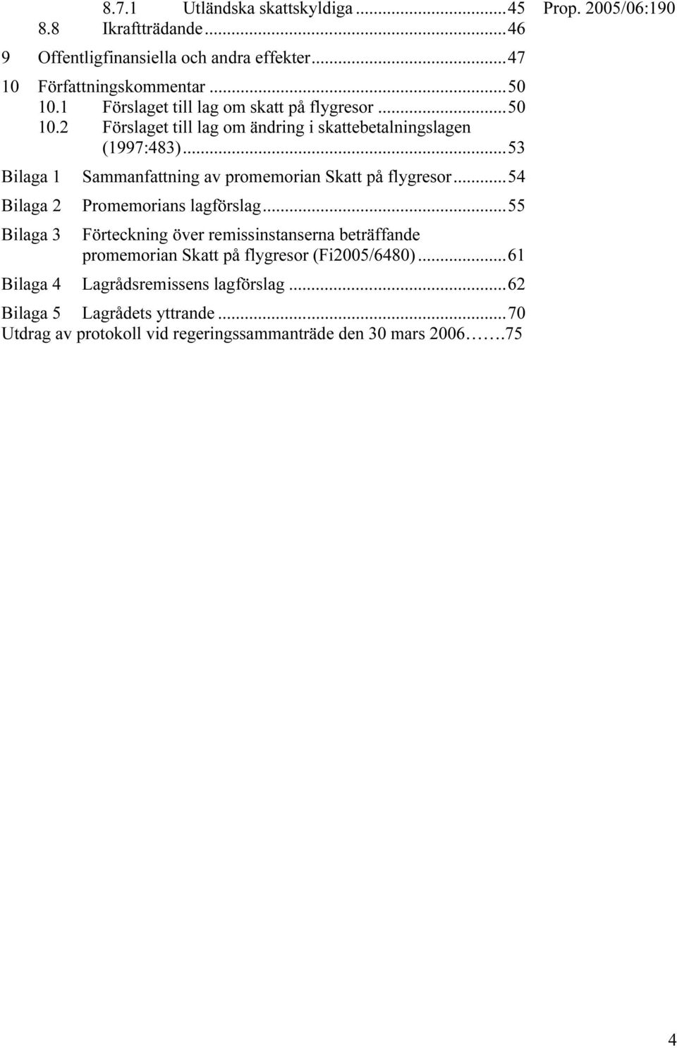 ..53 Bilaga 1 Bilaga 2 Bilaga 3 Sammanfattning av promemorian Skatt på flygresor...54 Promemorians lagförslag.