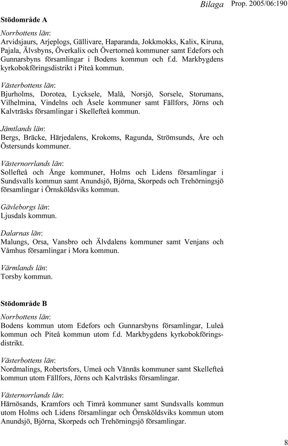 Västerbottens län: Bjurholms, Dorotea, Lycksele, Malå, Norsjö, Sorsele, Storumans, Vilhelmina, Vindelns och Åsele kommuner samt Fällfors, Jörns och Kalvträsks församlingar i Skellefteå kommun.
