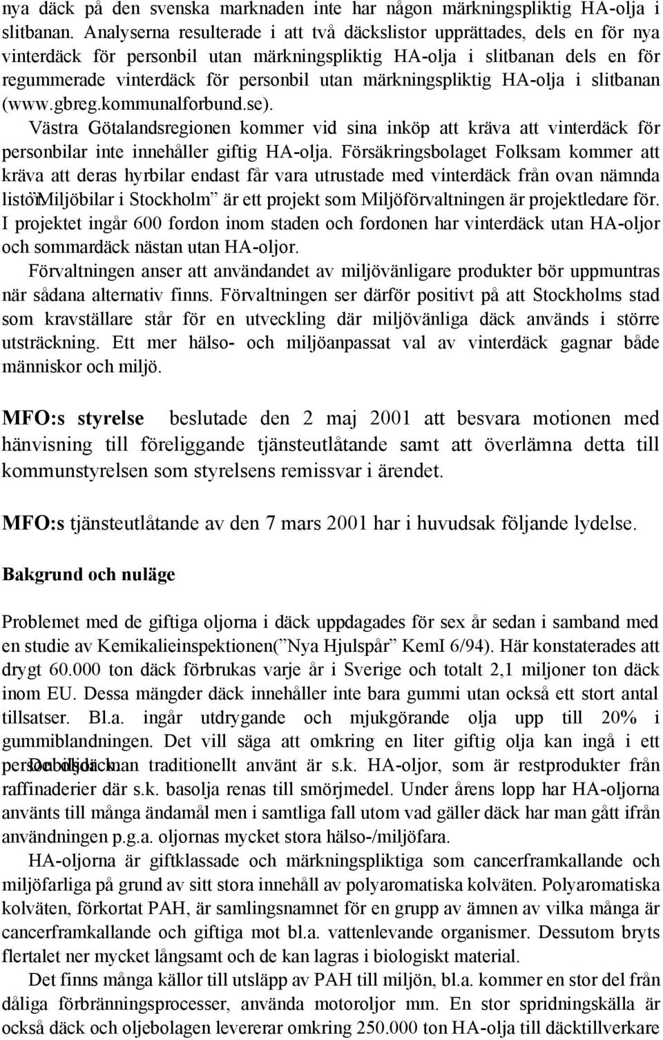 märkningspliktig HA-olja i slitbanan (www.gbreg.kommunalforbund.se). Västra Götalandsregionen kommer vid sina inköp att kräva att vinterdäck för personbilar inte innehåller giftig HA-olja.