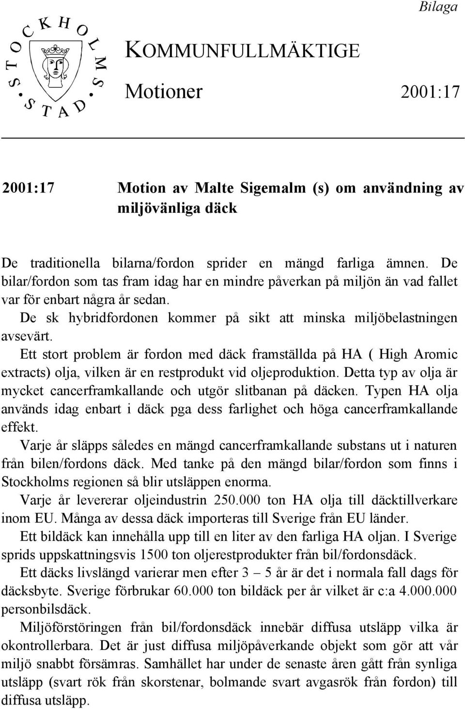 Ett stort problem är fordon med däck framställda på HA ( High Aromic extracts) olja, vilken är en restprodukt vid oljeproduktion.