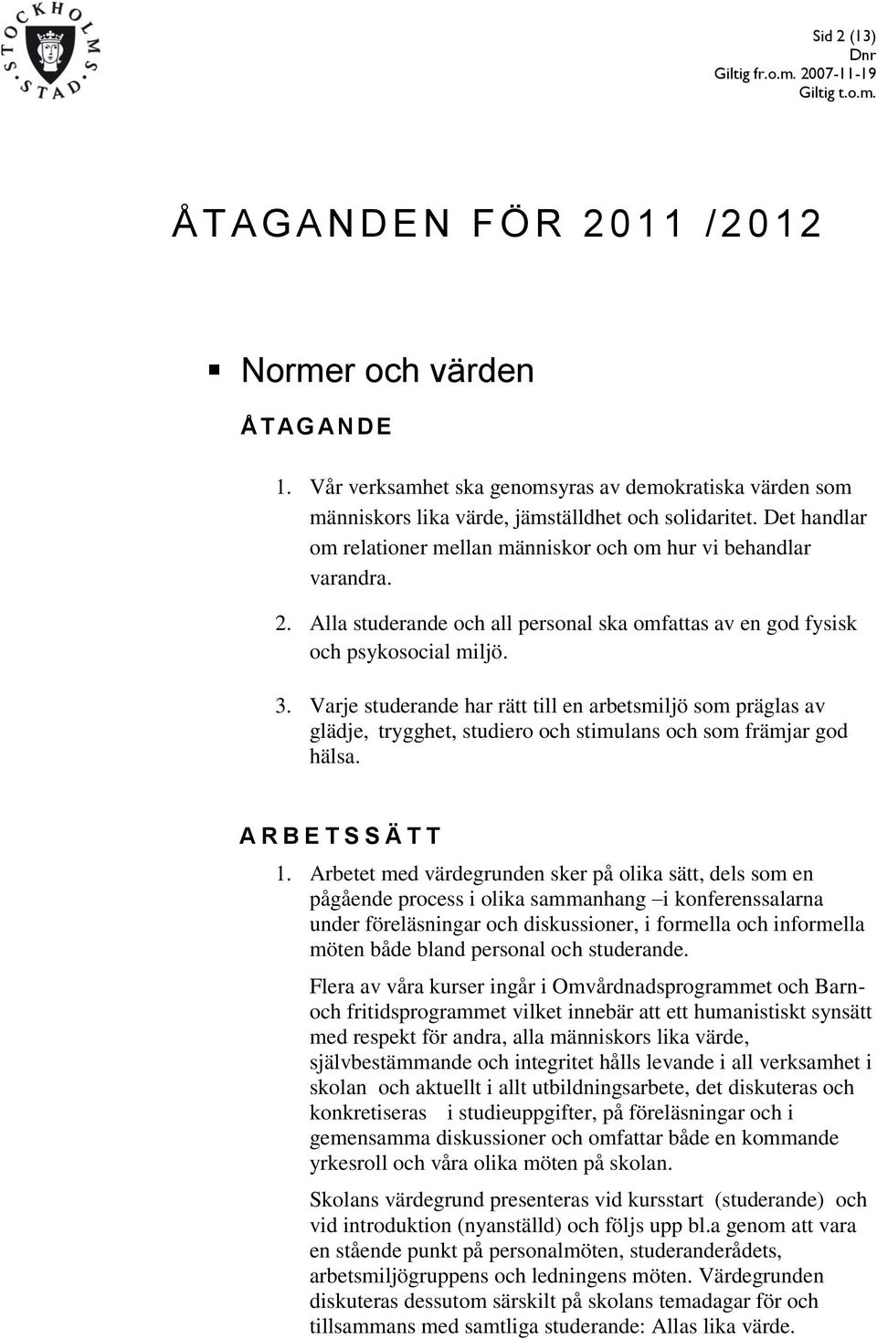 Varje studerande har rätt till en arbetsmiljö som präglas av glädje, trygghet, studiero och stimulans och som främjar god hälsa. A R B E T S S Ä T T 1.