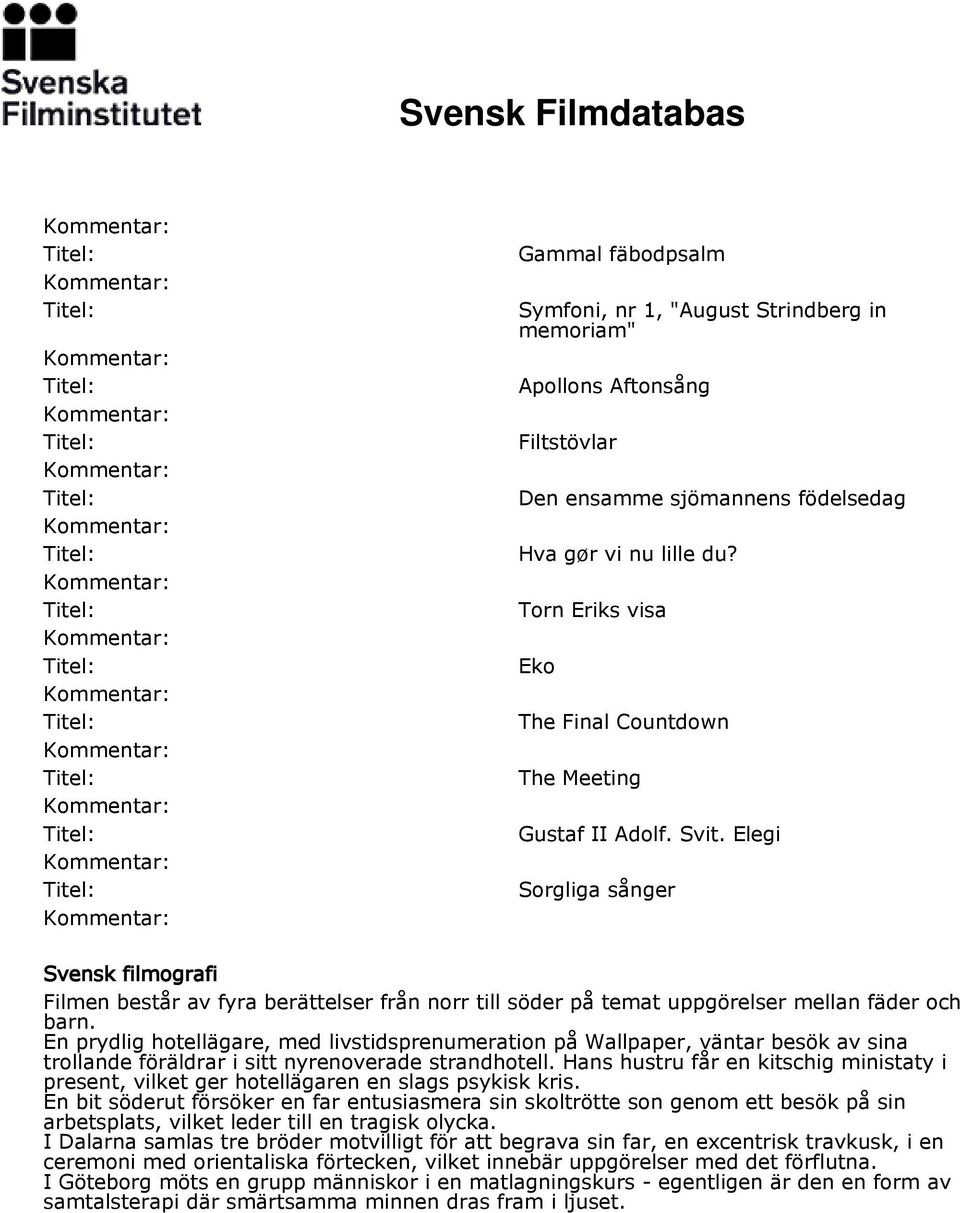 Elegi Sorgliga sånger Svensk filmografi Filmen består av fyra berättelser från norr till söder på temat uppgörelser mellan fäder och barn.