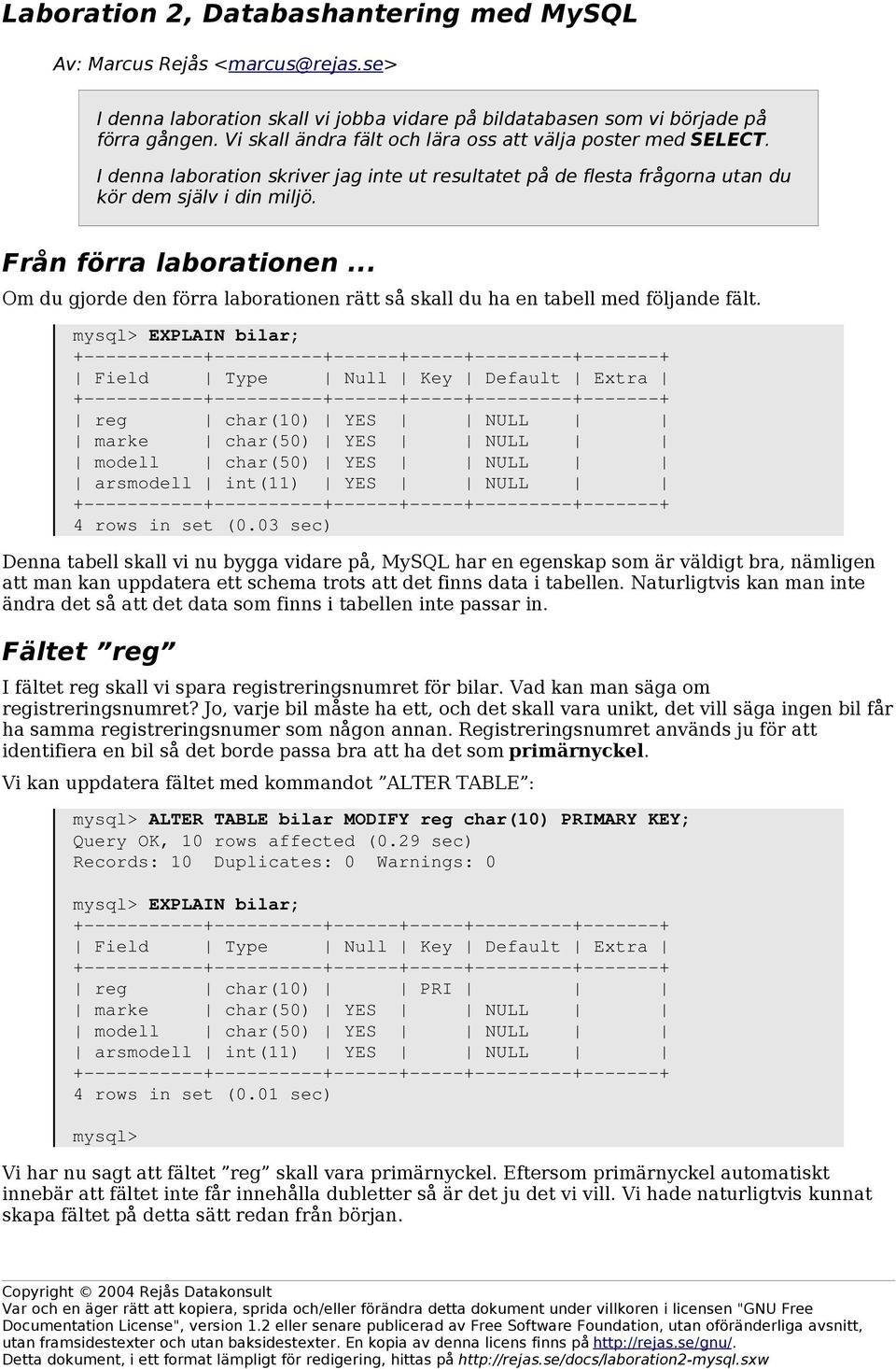 .. Om du gjorde den förra laborationen rätt så skall du ha en tabell med följande fält.