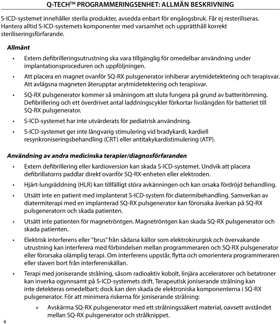 4 Q-TECH TM PROGRAMMERINGSENHET: ALLMÄN BESKRIVNING Allmänt Extern defibrilleringsutrustning ska vara tillgänglig för omedelbar användning under implantationsproceduren och uppföljningen.