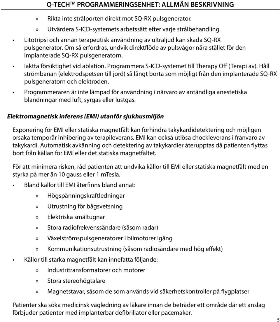 Iaktta försiktighet vid ablation. Programmera S-ICD-systemet till Therapy Off (Terapi av).