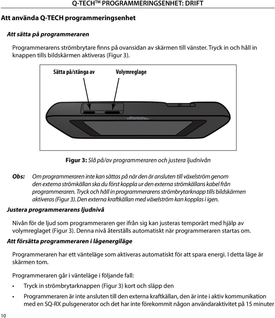 Sätta på/stänga av Volymreglage 10 Figur 3: Slå på/av programmeraren och justera ljudnivån Obs: Om programmeraren inte kan sättas på när den är ansluten till växelström genom den externa strömkällan