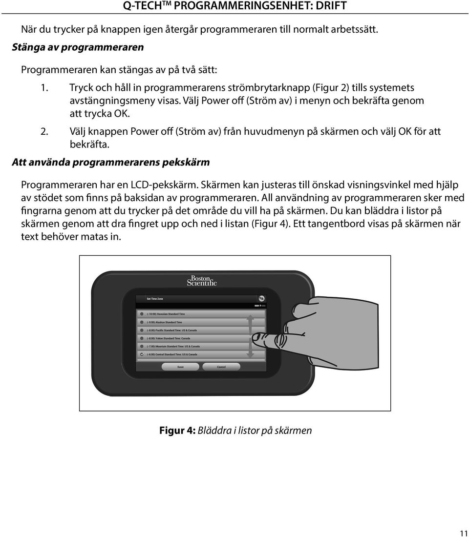 Att använda programmerarens pekskärm Programmeraren har en LCD-pekskärm. Skärmen kan justeras till önskad visningsvinkel med hjälp av stödet som finns på baksidan av programmeraren.