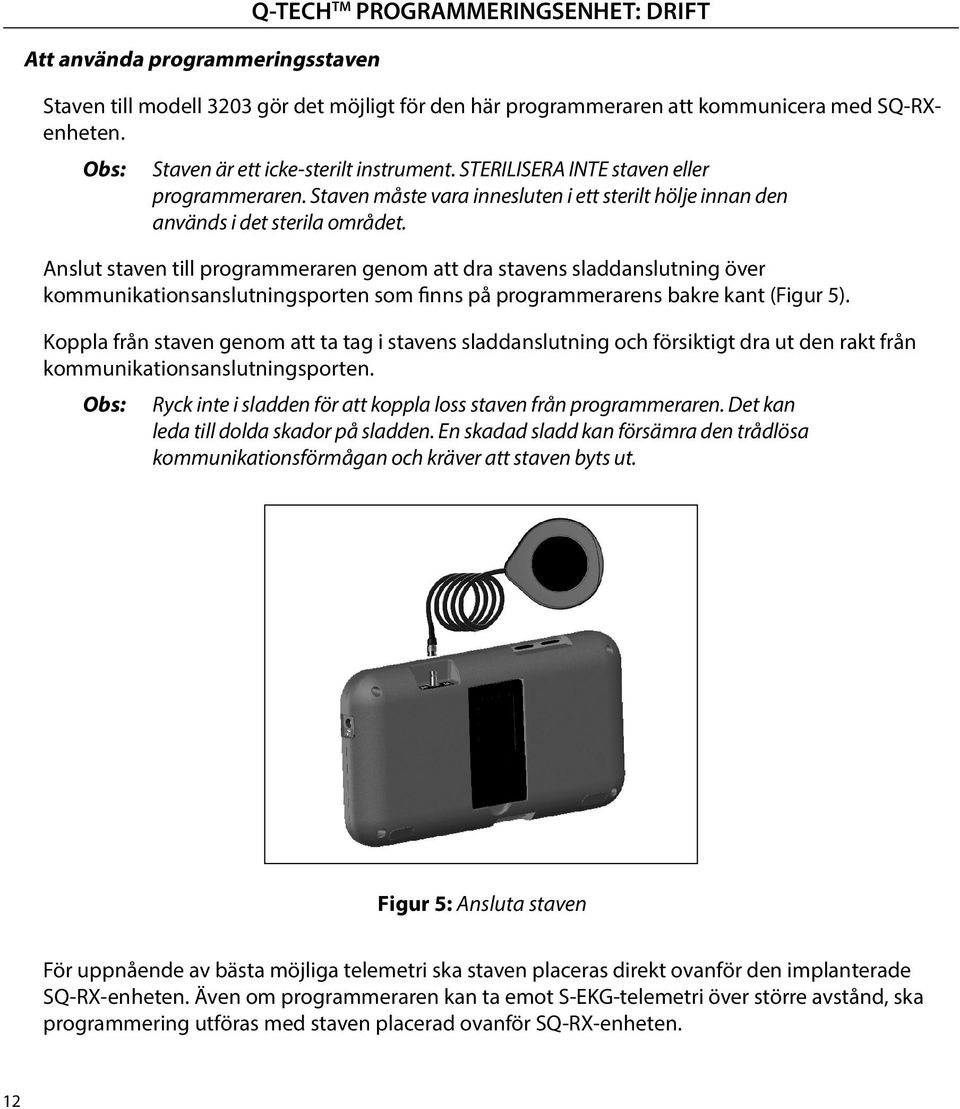 Anslut staven till programmeraren genom att dra stavens sladdanslutning över kommunikationsanslutningsporten som finns på programmerarens bakre kant (Figur 5).