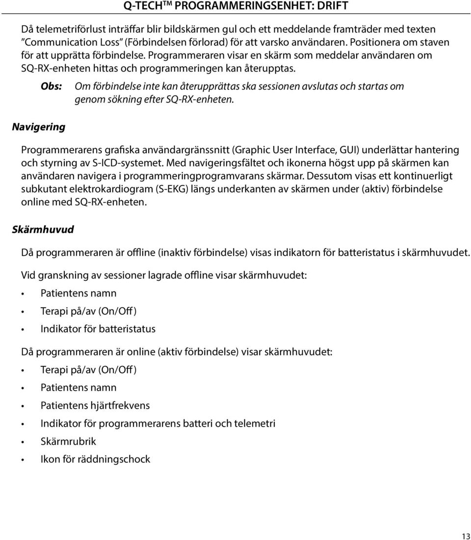 Obs: Navigering Om förbindelse inte kan återupprättas ska sessionen avslutas och startas om genom sökning efter SQ-RX-enheten.