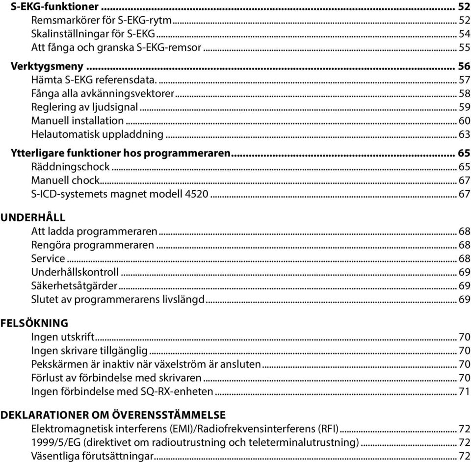 .. 65 Manuell chock... 67 S-ICD-systemets magnet modell 4520... 67 UNDERHÅLL Att ladda programmeraren... 68 Rengöra programmeraren... 68 Service... 68 Underhållskontroll... 69 Säkerhetsåtgärder.