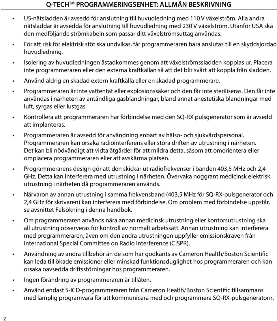 För att risk för elektrisk stöt ska undvikas, får programmeraren bara anslutas till en skyddsjordad huvudledning. Isolering av huvudledningen åstadkommes genom att växelströmssladden kopplas ur.