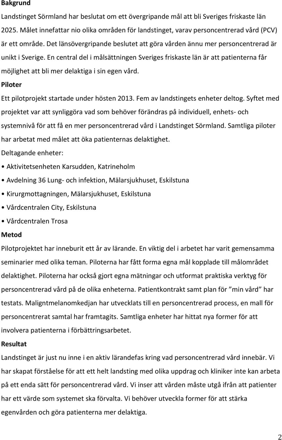 En central del i målsättningen Sveriges friskaste län är att patienterna får möjlighet att bli mer delaktiga i sin egen vård. Piloter Ett pilotprojekt startade under hösten 2013.