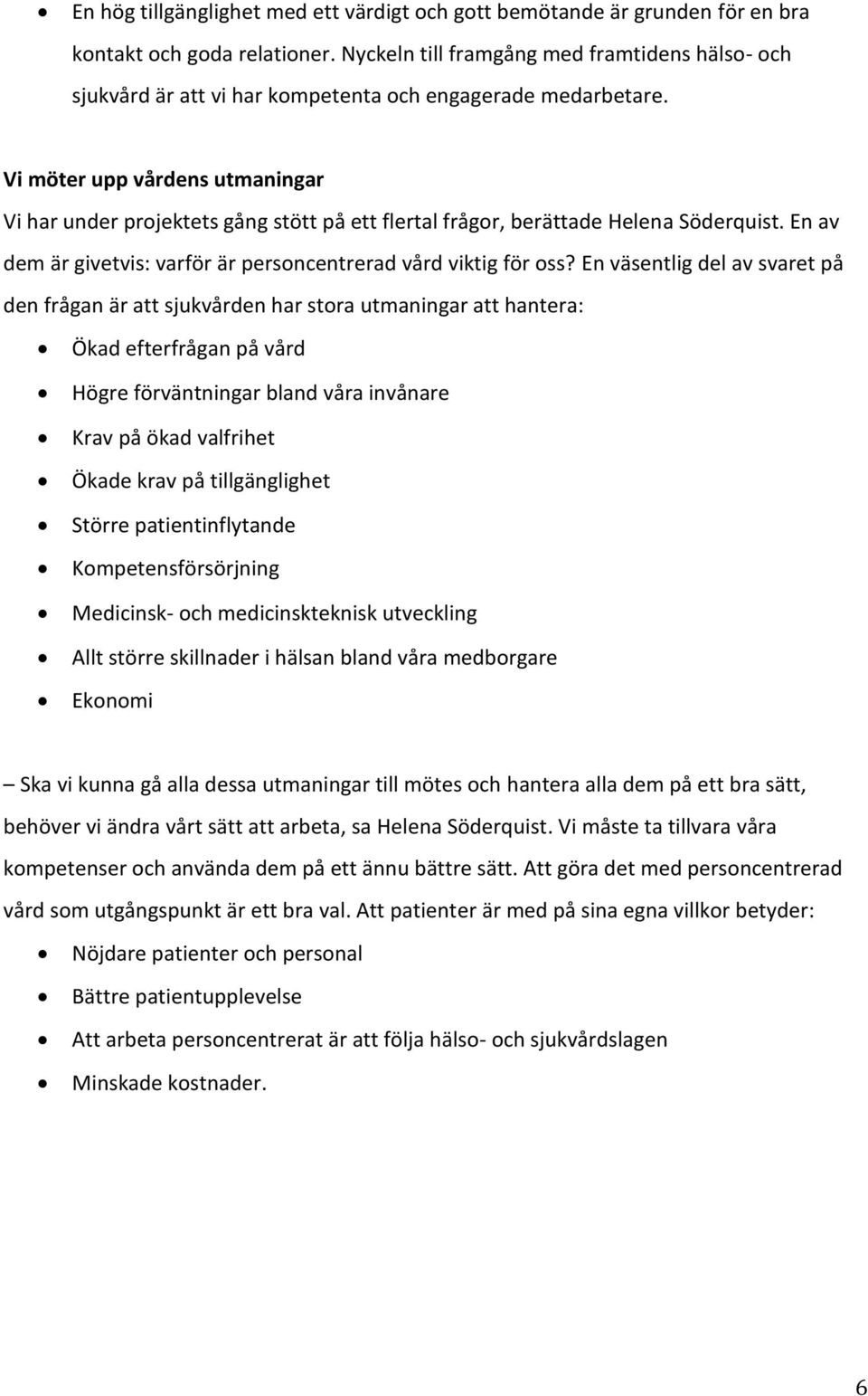 Vi möter upp vårdens utmaningar Vi har under projektets gång stött på ett flertal frågor, berättade Helena Söderquist. En av dem är givetvis: varför är personcentrerad vård viktig för oss?