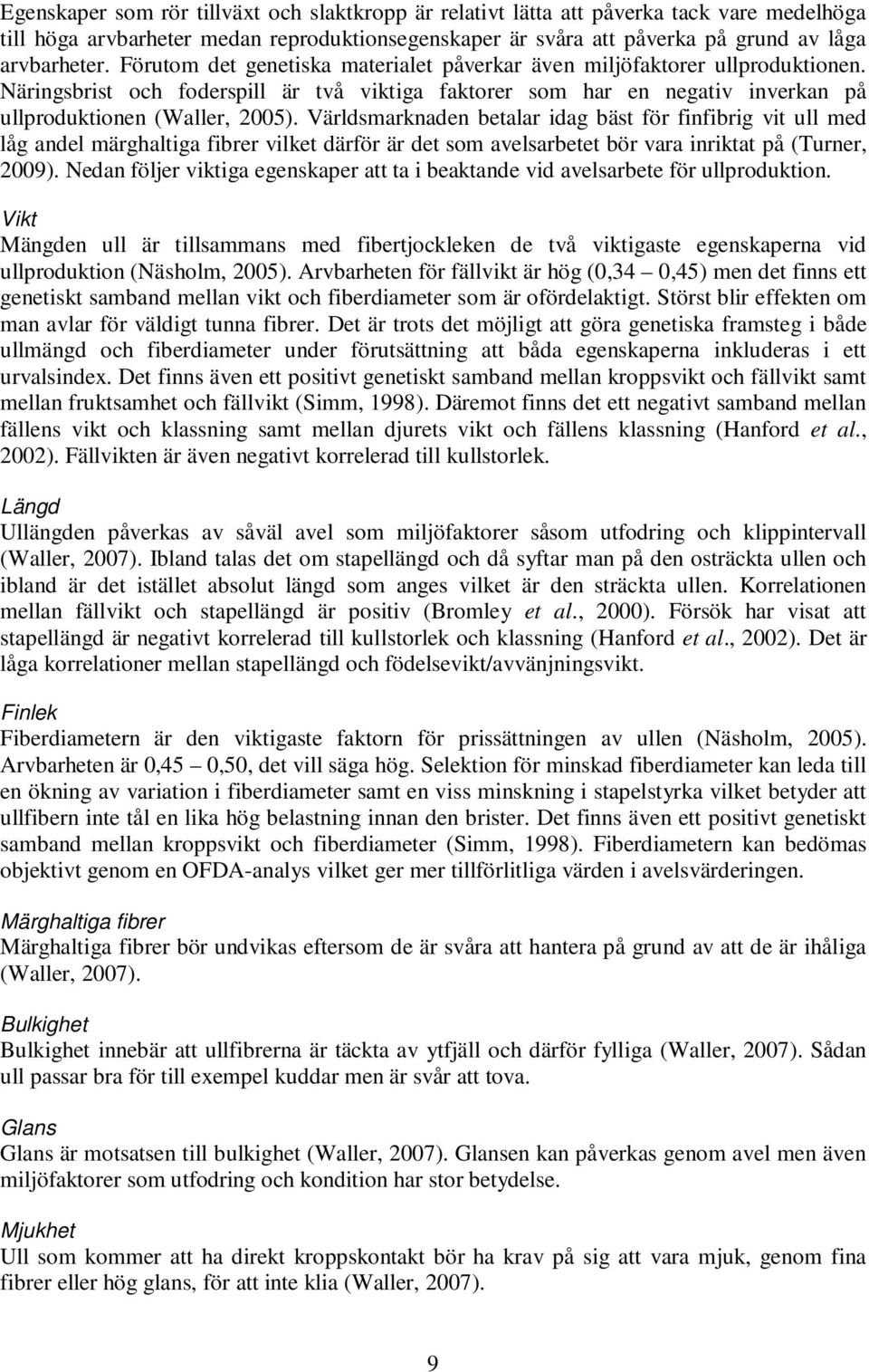 Världsmarknaden betalar idag bäst för finfibrig vit ull med låg andel märghaltiga fibrer vilket därför är det som avelsarbetet bör vara inriktat på (Turner, 2009).