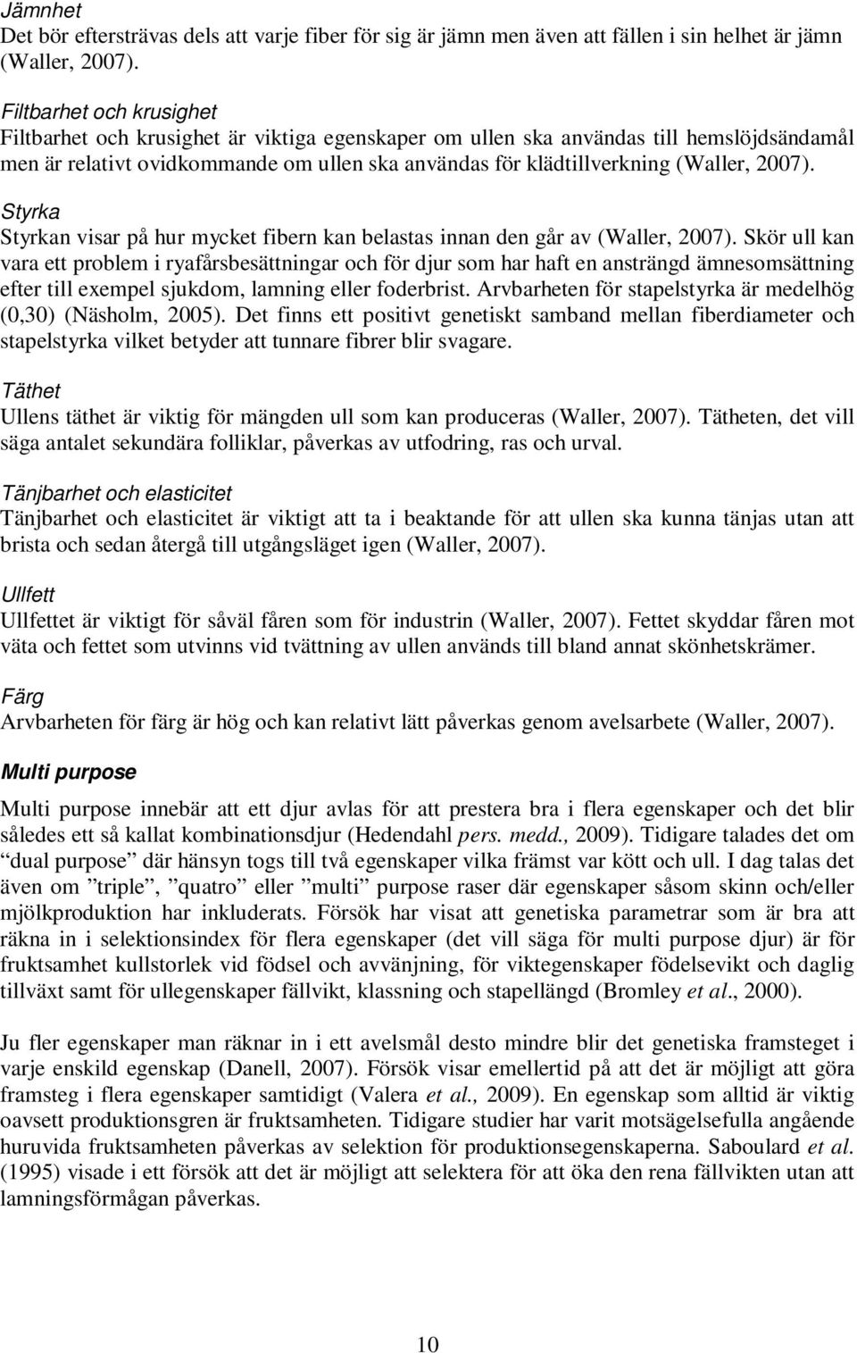 2007). Styrka Styrkan visar på hur mycket fibern kan belastas innan den går av (Waller, 2007).