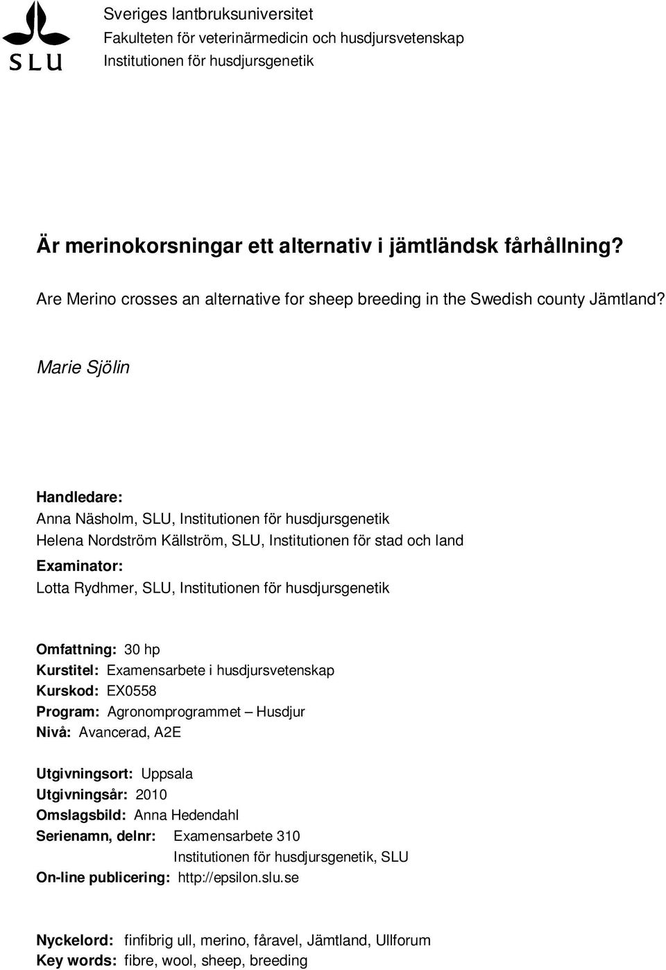 Marie Sjölin Handledare: Anna Näsholm, SLU, Institutionen för husdjursgenetik Helena Nordström Källström, SLU, Institutionen för stad och land Examinator: Lotta Rydhmer, SLU, Institutionen för