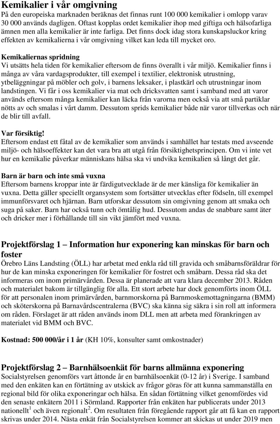 Det finns dock idag stora kunskapsluckor kring effekten av kemikalierna i vår omgivning vilket kan leda till mycket oro.