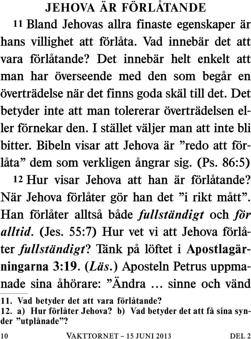 I stallet valjer man att inte bli bitter. Bibeln visar att Jehova ar redo att for- lata dem som verkligen angrar sig. (Ps. 86:5) 12 Hur visar Jehova att han ar forl atande?