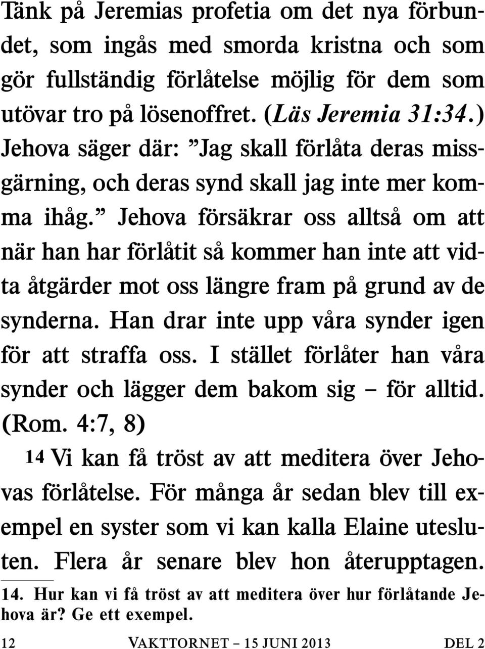 Jehova f ors akrar oss allts aomatt n ar han har f orl atit s a kommer han inte att vidta atg ardermotossl angre fram p agrundavde synderna. Han drar inte upp v ara synder igen f or att straffa oss.