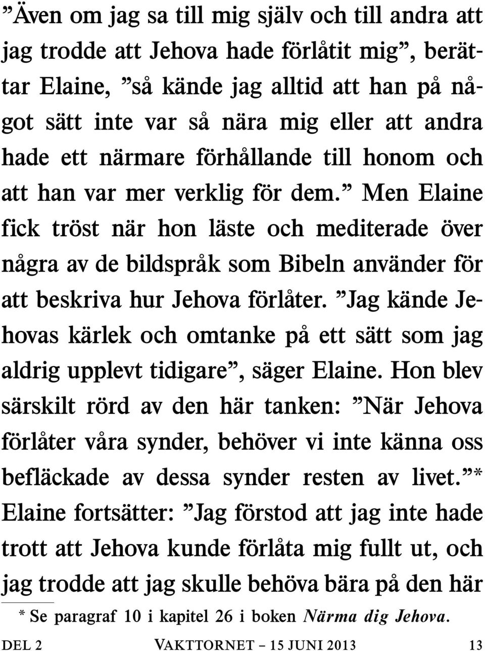 Men Elaine fick tr ost n ar hon l aste och mediterade over n agra av de bildspr ak som Bibeln anv ander f or att beskriva hur Jehova f orl ater.