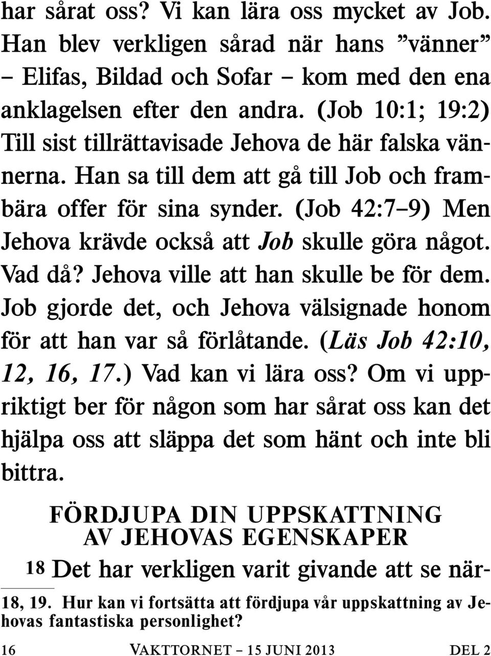 (Job 42:7 9) Men Jehova kravde ocksaattjob skulle gora nagot. Vad da? Jehova ville att han skulle be for dem. Job gjorde det, och Jehova valsignade honom for att han var saf orlatande.