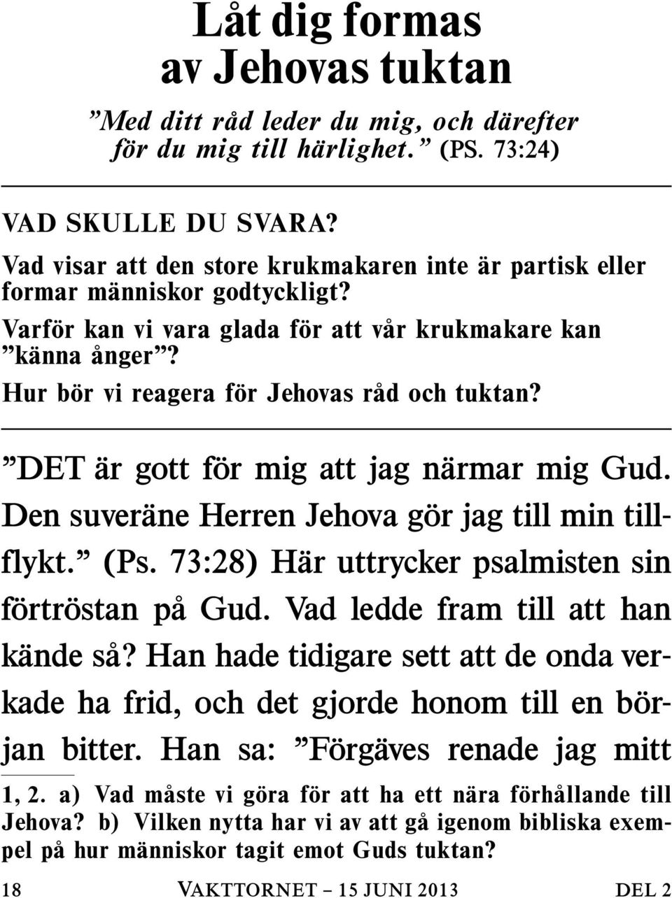 DET ar gott f ormigattjagn armar mig Gud. Den suver ane Herren Jehova g or jag till min tillflykt. (Ps. 73:28) H ar uttrycker psalmisten sin f ortr ostan p a Gud.