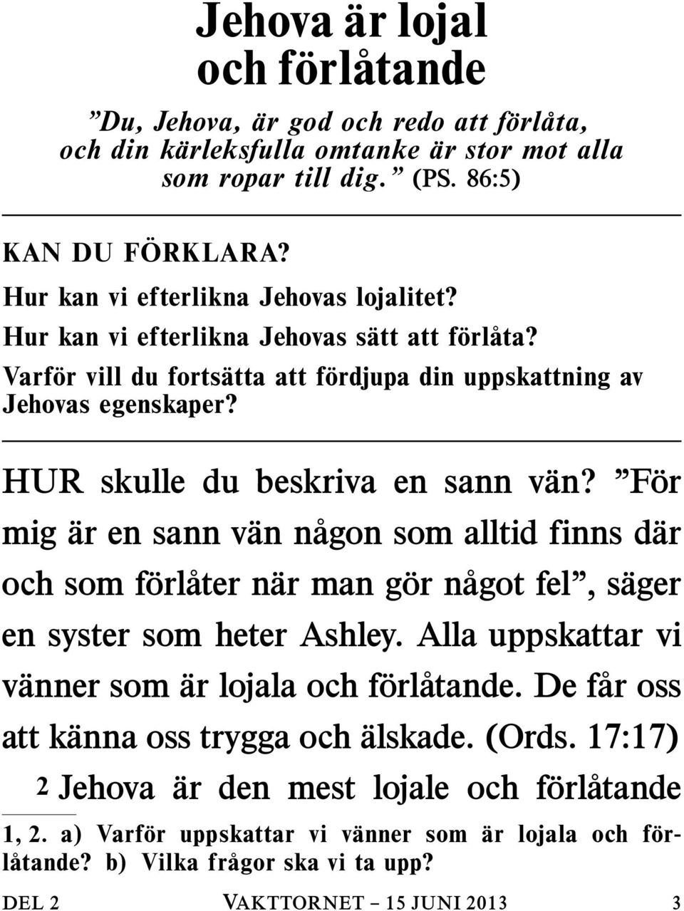 HUR skulle du beskriva en sann v an? F or mig ar en sann v an n agon som alltid finns d ar och som f orl ater n ar man g or n agot fel, s ager en syster som heter Ashley.