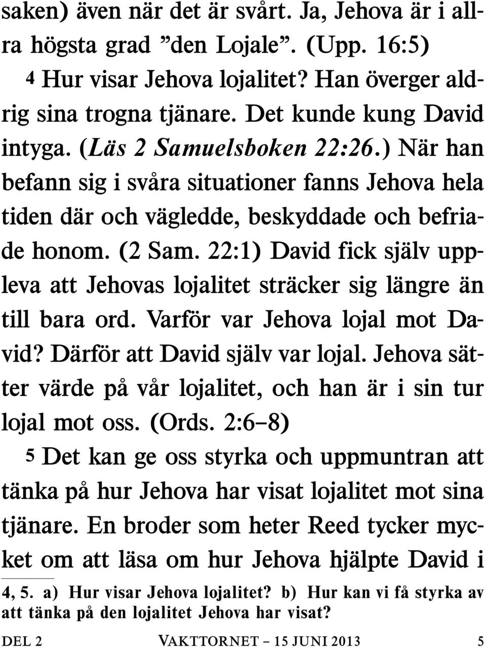 22:1) David fick sjalv uppleva att Jehovas lojalitet stracker sig langre an till bara ord. Varfor var Jehova lojal mot David? D arf or att David sj alv var lojal.