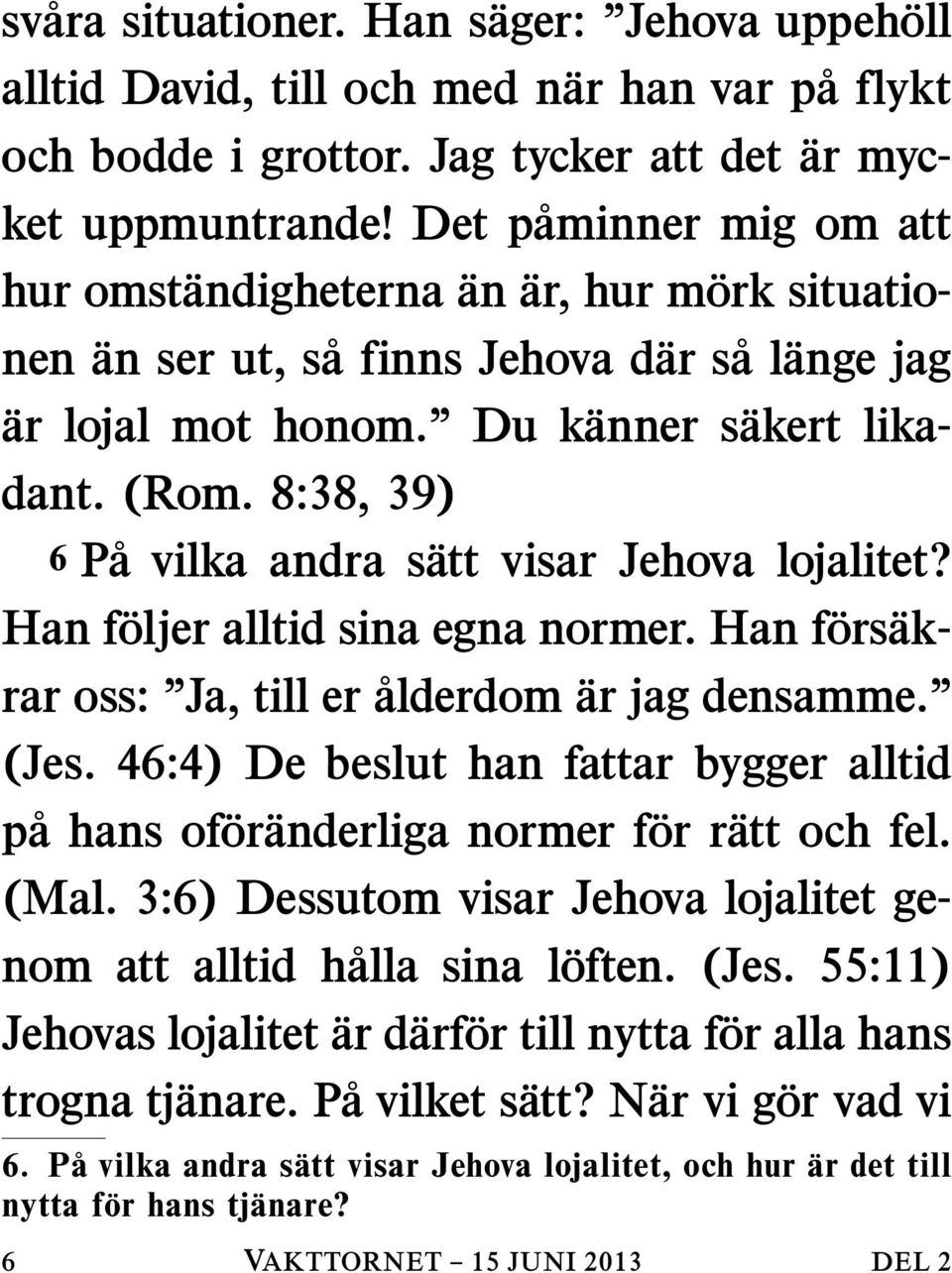 8:38, 39) 6 Pa vilka andra satt visar Jehova lojalitet? Han f oljer alltid sina egna normer. Han f ors akrar oss: Ja, till er alderdom ar jag densamme. (Jes.