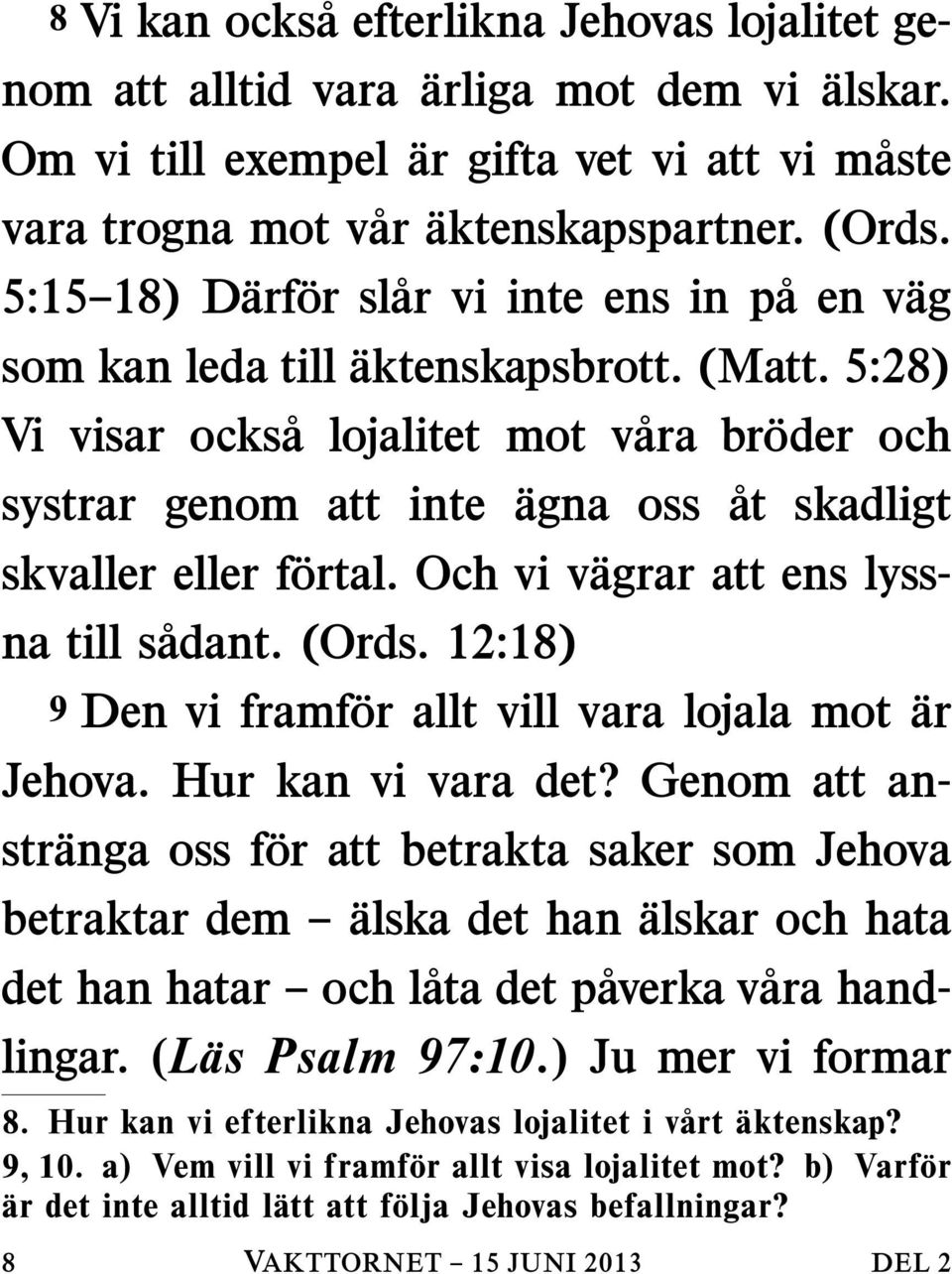 5:28) Vi visar ocksa lojalitet mot vara broder och systrar genom att inte agna oss at skadligt skvaller eller fortal. Och vi vagrarattenslyss- na till s adant. (Ords.