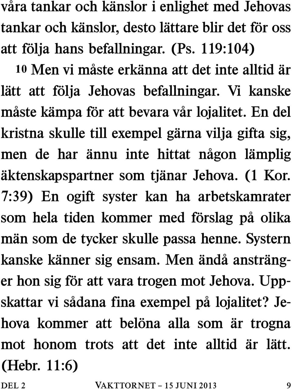 En del kristna skulle till exempel garna vilja gifta sig, annu inte hittat nagon lamplig men de har aktenskapspartner som tjanar Jehova. (1 Kor.