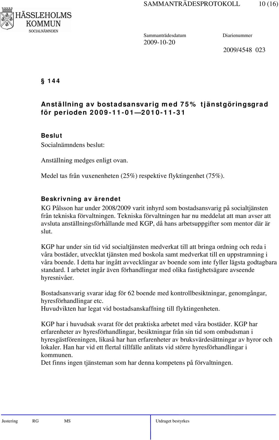 Tekniska förvaltningen har nu meddelat att man avser att avsluta anställningsförhållande med KGP, då hans arbetsuppgifter som mentor där är slut.