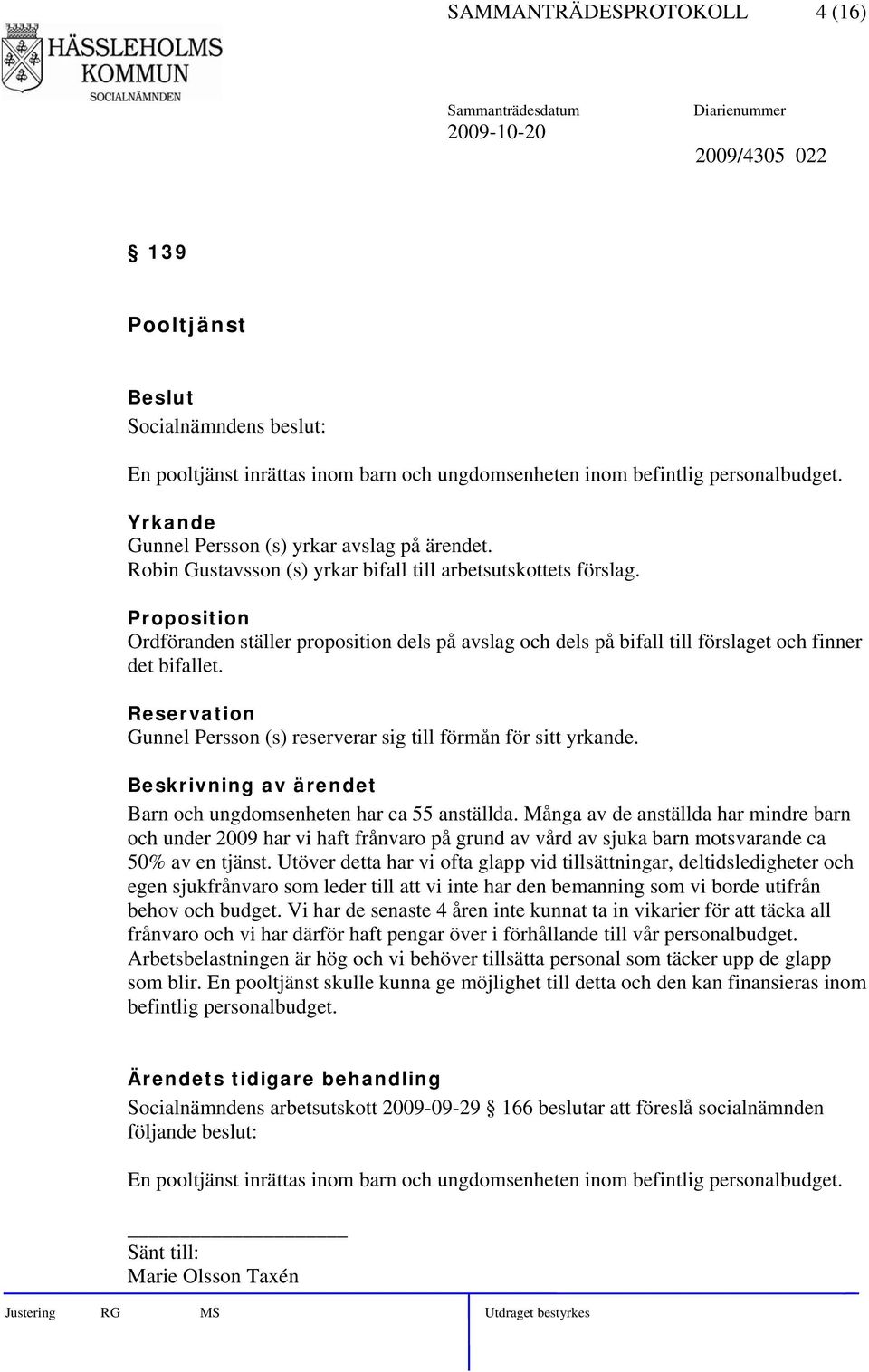 Reservation Gunnel Persson (s) reserverar sig till förmån för sitt yrkande. Barn och ungdomsenheten har ca 55 anställda.