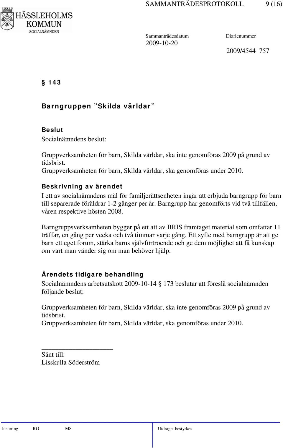 I ett av socialnämndens mål för familjerättsenheten ingår att erbjuda barngrupp för barn till separerade föräldrar 1-2 gånger per år.