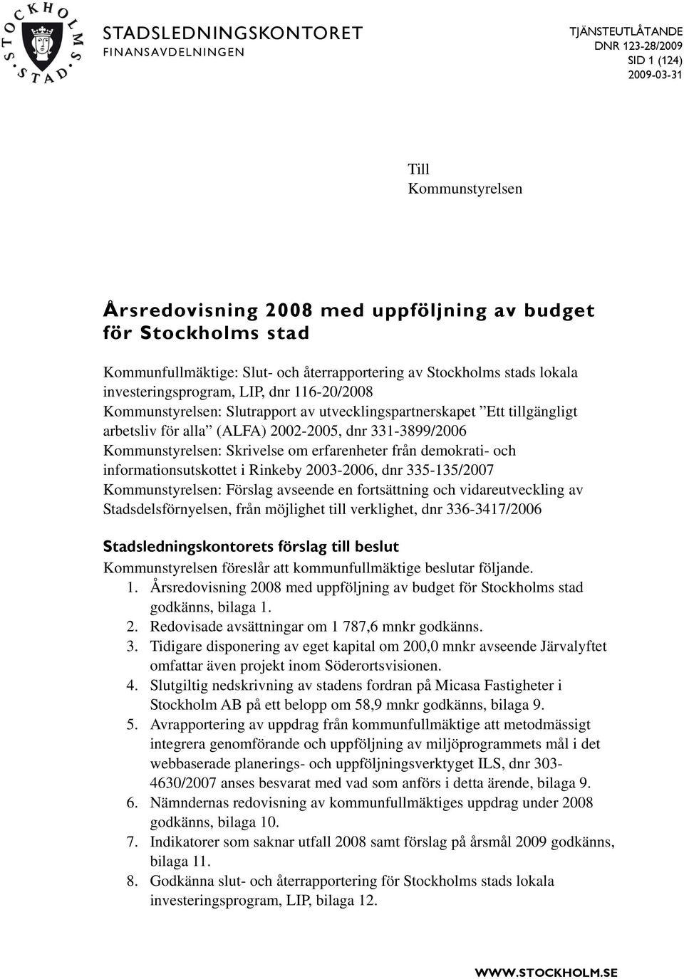 för alla (ALFA) 2002-2005, dnr 331-3899/2006 Kommunstyrelsen: Skrivelse om erfarenheter från demokrati- och informationsutskottet i Rinkeby 2003-2006, dnr 335-135/2007 Kommunstyrelsen: Förslag