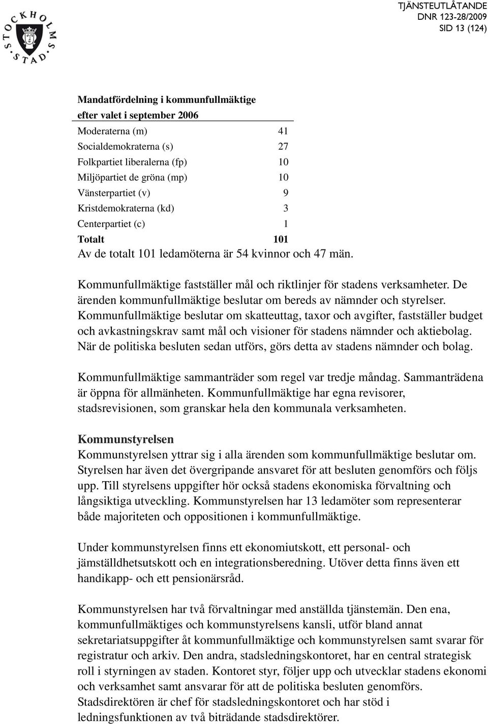 Kommunfullmäktige fastställer mål och riktlinjer för stadens verksamheter. De ärenden kommunfullmäktige beslutar om bereds av nämnder och styrelser.