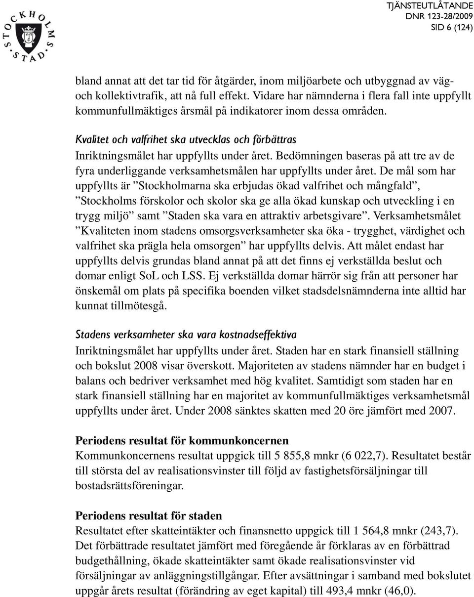 Kvalitet och valfrihet ska utvecklas och förbättras Inriktningsmålet har uppfyllts under året. Bedömningen baseras på att tre av de fyra underliggande verksamhetsmålen har uppfyllts under året.