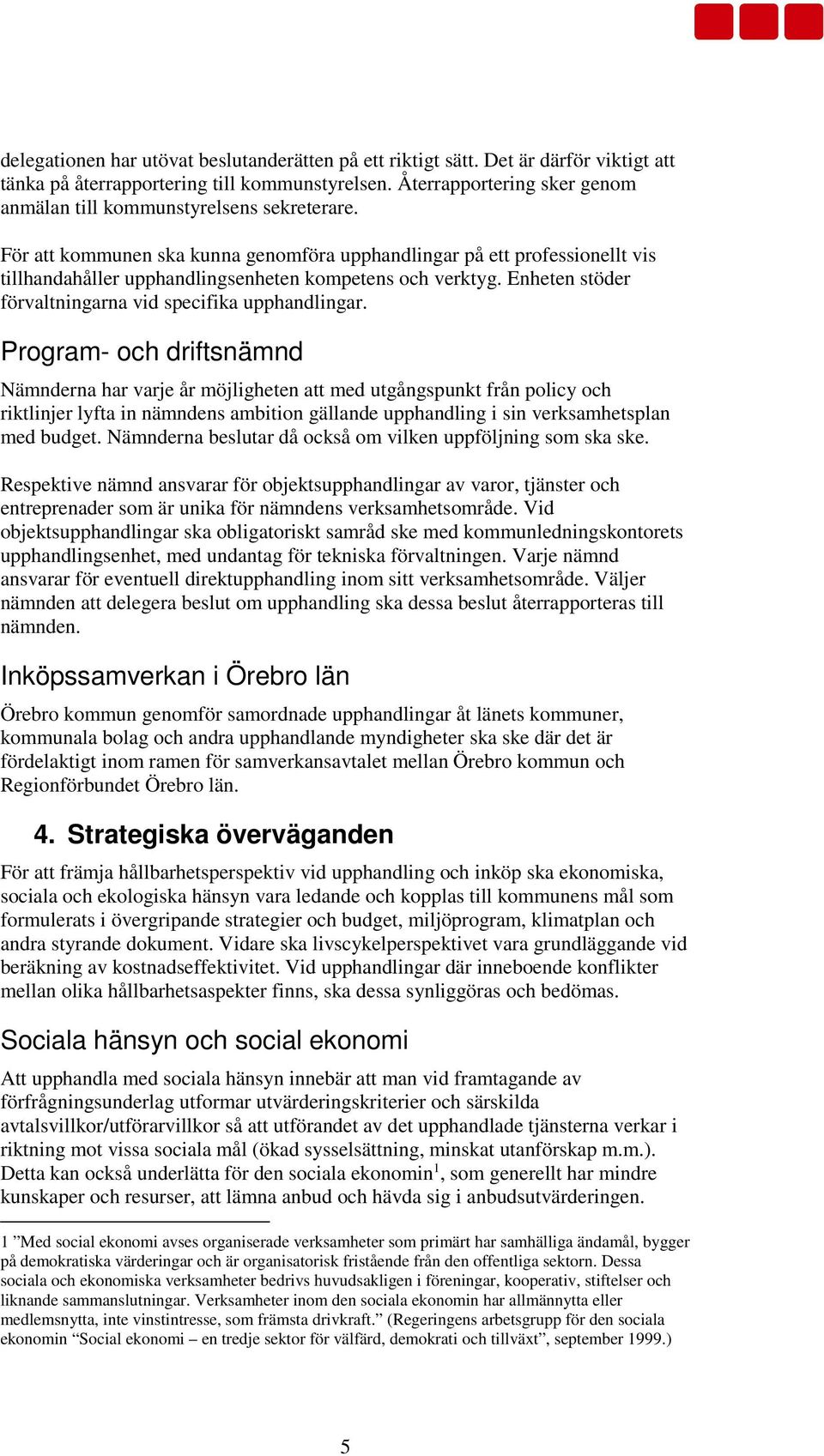 För att kommunen ska kunna genomföra upphandlingar på ett professionellt vis tillhandahåller upphandlingsenheten kompetens och verktyg. Enheten stöder förvaltningarna vid specifika upphandlingar.