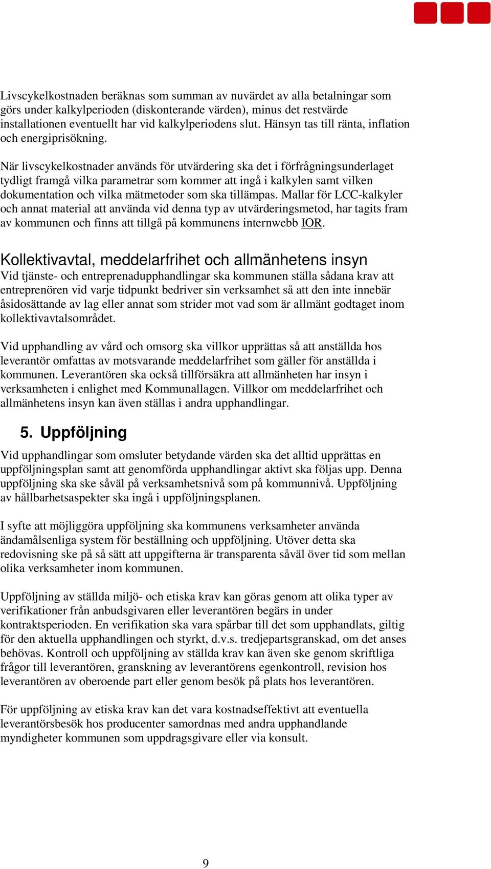 När livscykelkostnader används för utvärdering ska det i förfrågningsunderlaget tydligt framgå vilka parametrar som kommer att ingå i kalkylen samt vilken dokumentation och vilka mätmetoder som ska