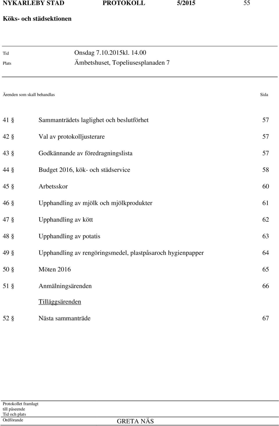 Godkännande av föredragningslista 57 44 Budget 2016, kök- och städservice 58 45 Arbetsskor 60 46 Upphandling av mjölk och mjölkprodukter 61 47 Upphandling av kött