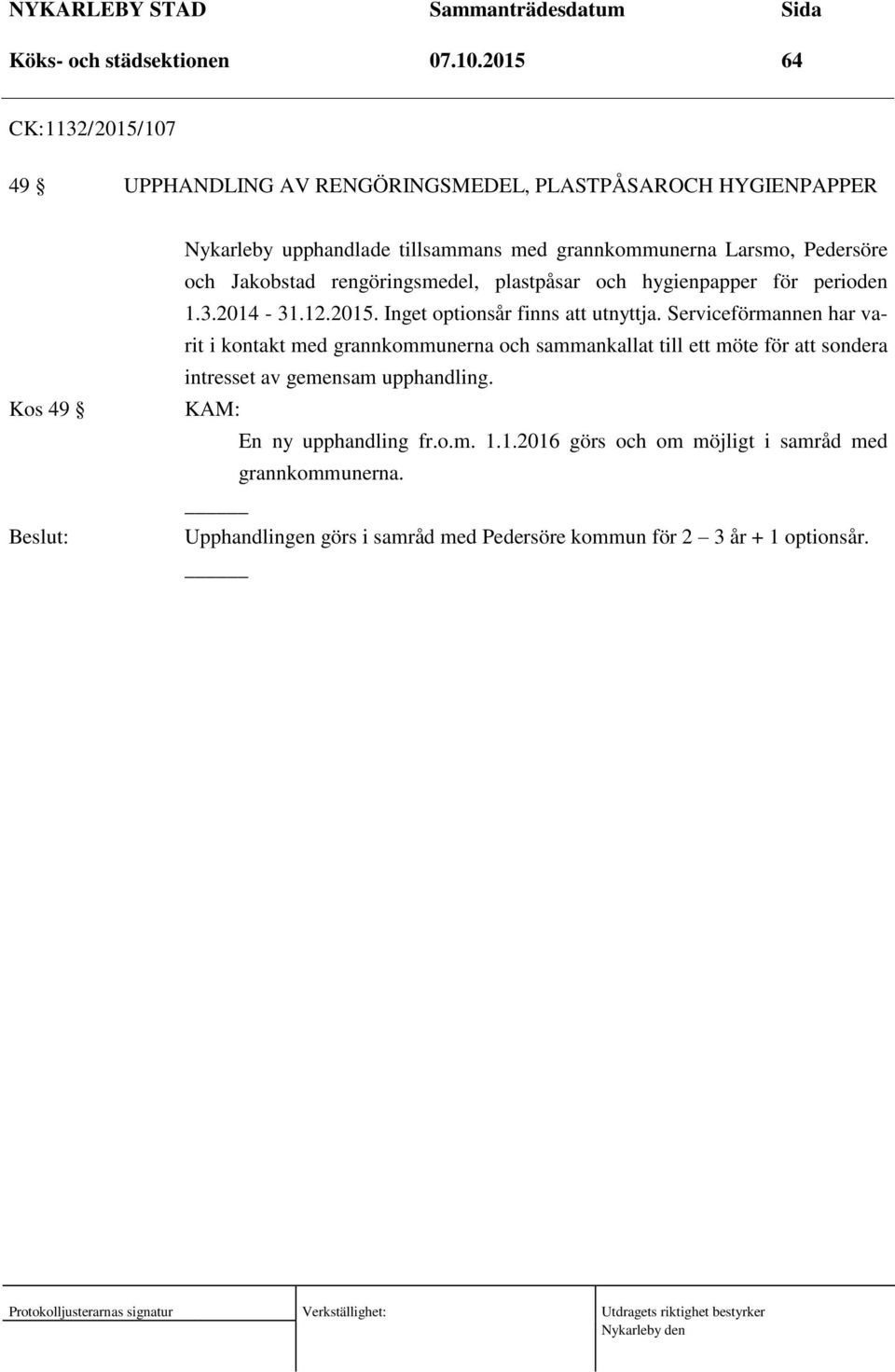 Pedersöre och Jakobstad rengöringsmedel, plastpåsar och hygienpapper för perioden 1.3.2014-31.12.2015. Inget optionsår finns att utnyttja.