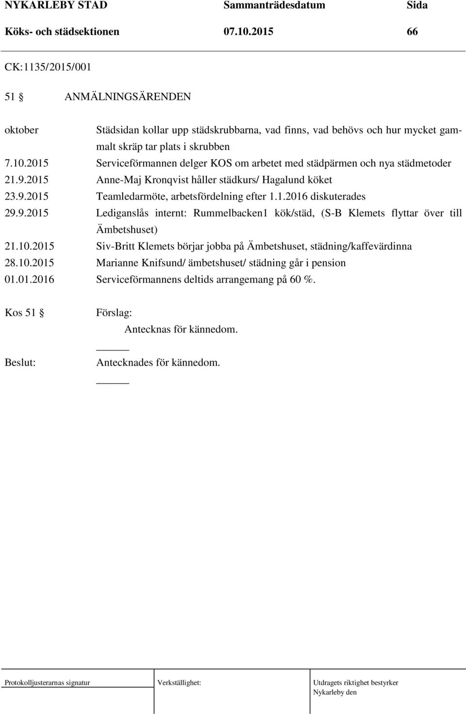 9.2015 Lediganslås internt: Rummelbacken1 kök/städ, (S-B Klemets flyttar över till Ämbetshuset) 21.10.2015 Siv-Britt Klemets börjar jobba på Ämbetshuset, städning/kaffevärdinna 28.10.2015 Marianne Knifsund/ ämbetshuset/ städning går i pension 01.