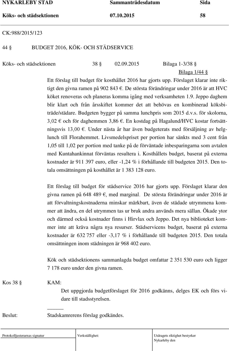 De största förändringar under 2016 är att HVC köket renoveras och planeras komma igång med verksamheten 1.9.