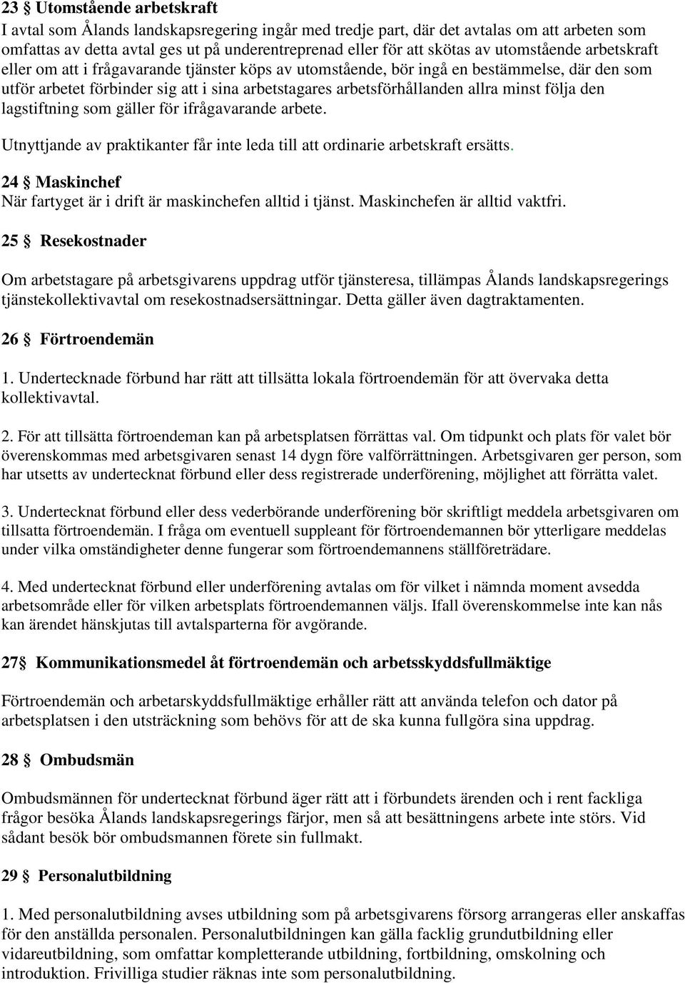 minst följa den lagstiftning som gäller för ifrågavarande arbete. Utnyttjande av praktikanter får inte leda till att ordinarie arbetskraft ersätts.