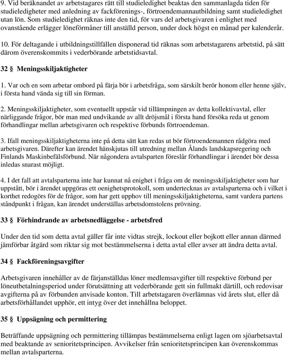 För deltagande i utbildningstillfällen disponerad tid räknas som arbetstagarens arbetstid, på sätt därom överenskommits i vederbörande arbetstidsavtal. 32 Meningsskiljaktigheter 1.