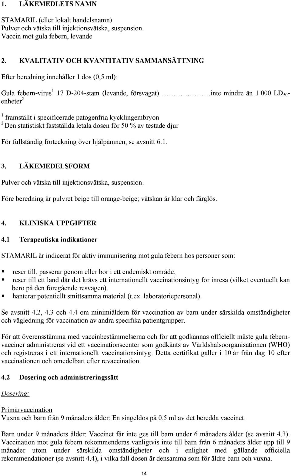 specificerade patogenfria kycklingembryon 2 Den statistiskt fastställda letala dosen för 50 % av testade djur För fullständig förteckning över hjälpämnen, se avsnitt 6.1. 3.