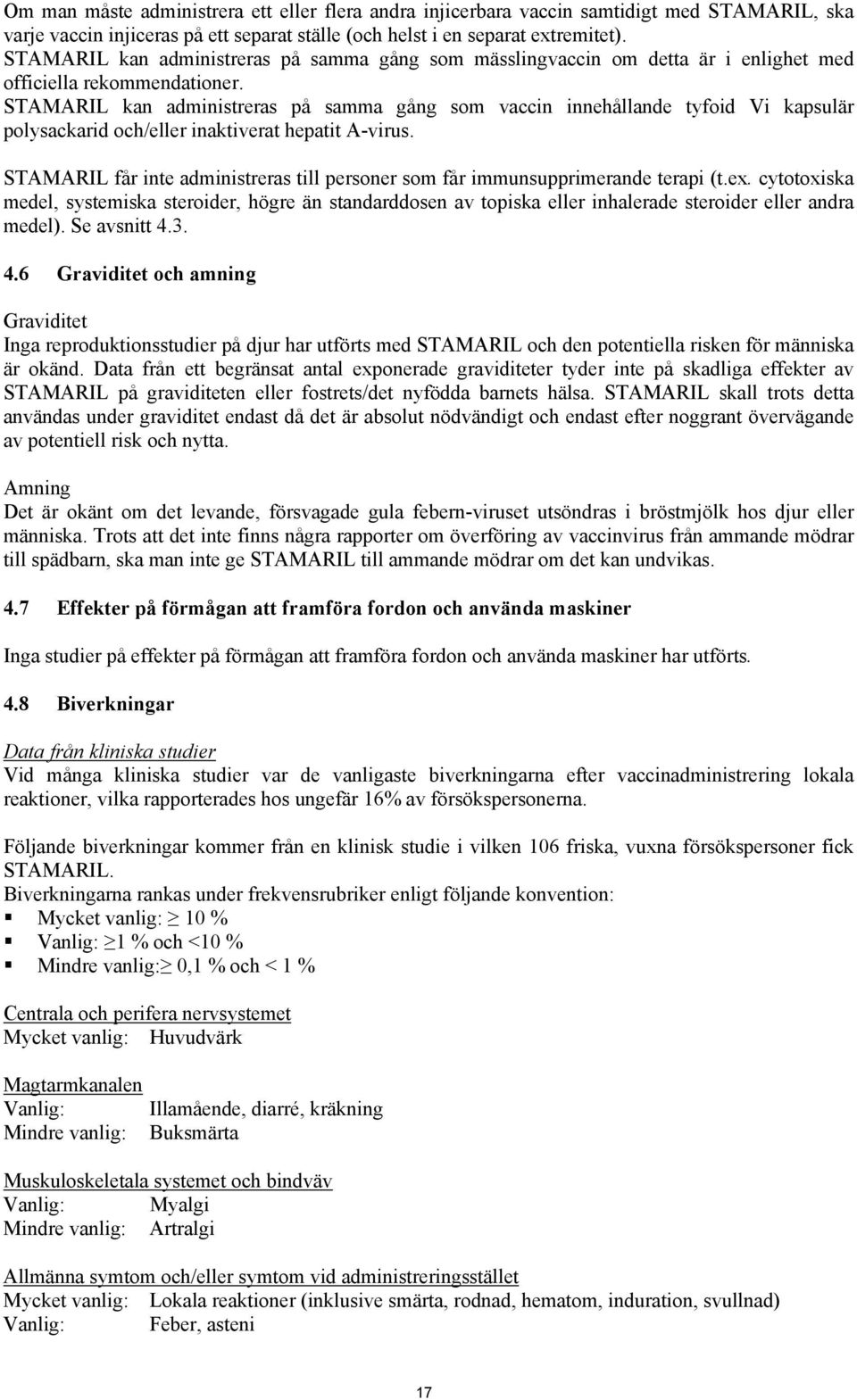 STAMARIL kan administreras på samma gång som vaccin innehållande tyfoid Vi kapsulär polysackarid och/eller inaktiverat hepatit A-virus.